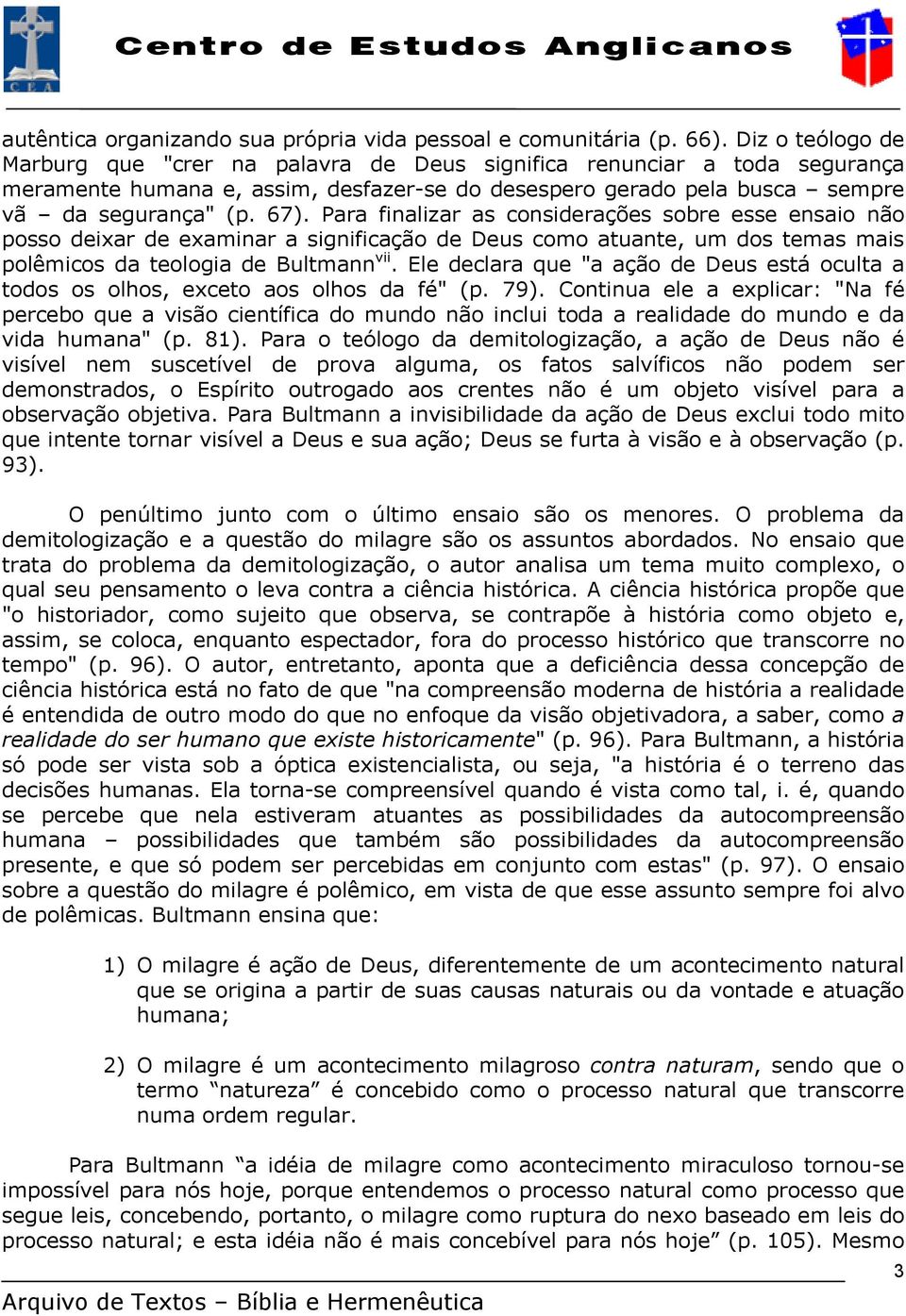 Para finalizar as considerações sobre esse ensaio não posso deixar de examinar a significação de Deus como atuante, um dos temas mais polêmicos da teologia de Bultmann vii.