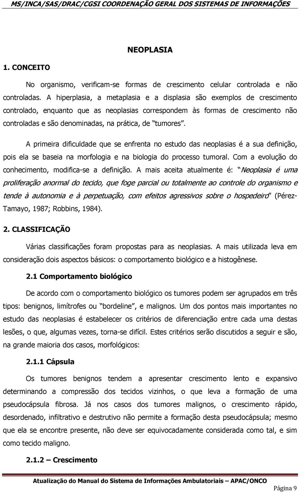 tumores. A primeira dificuldade que se enfrenta no estudo das neoplasias é a sua definição, pois ela se baseia na morfologia e na biologia do processo tumoral.