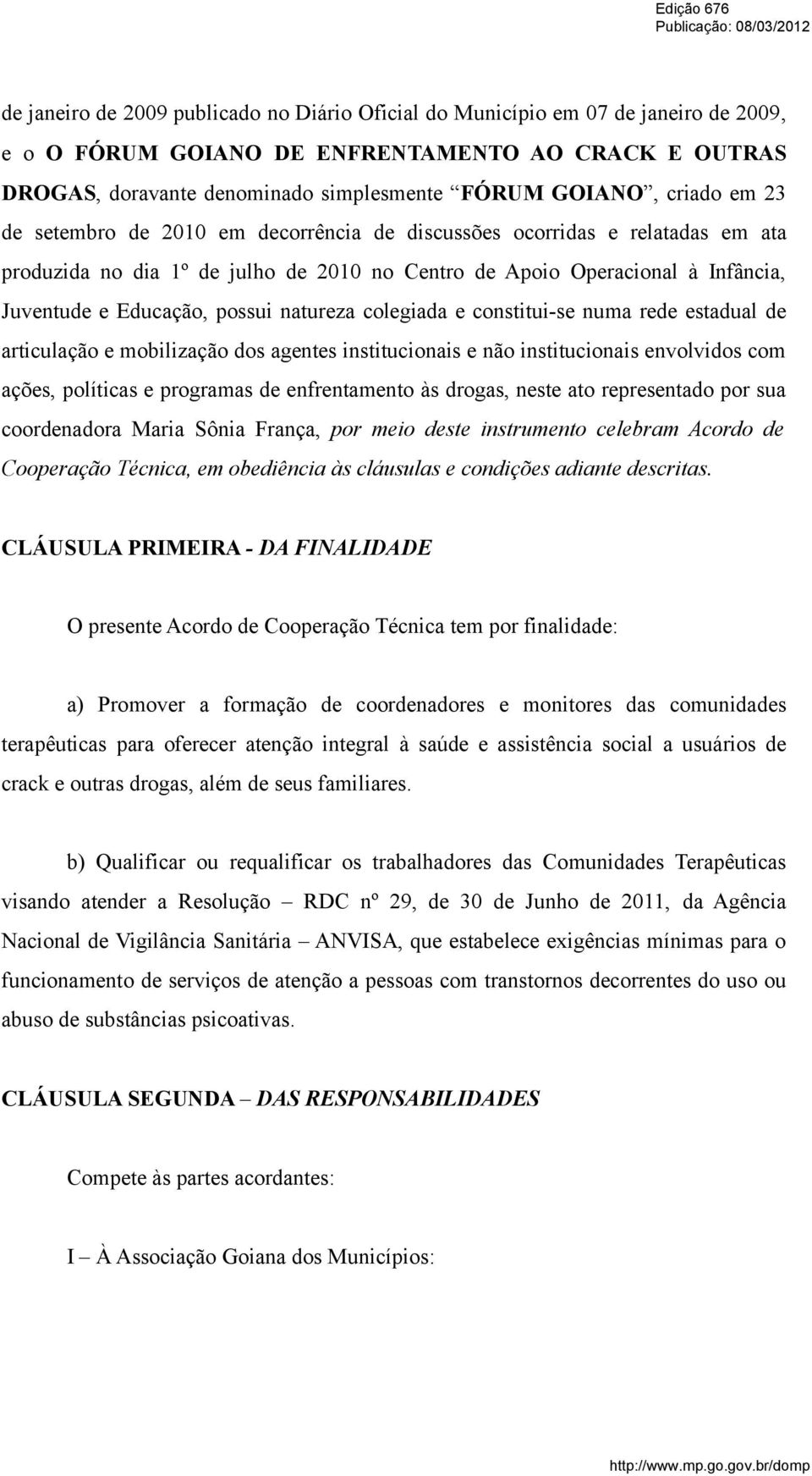 natureza colegiada e constitui-se numa rede estadual de articulação e mobilização dos agentes institucionais e não institucionais envolvidos com ações, políticas e programas de enfrentamento às