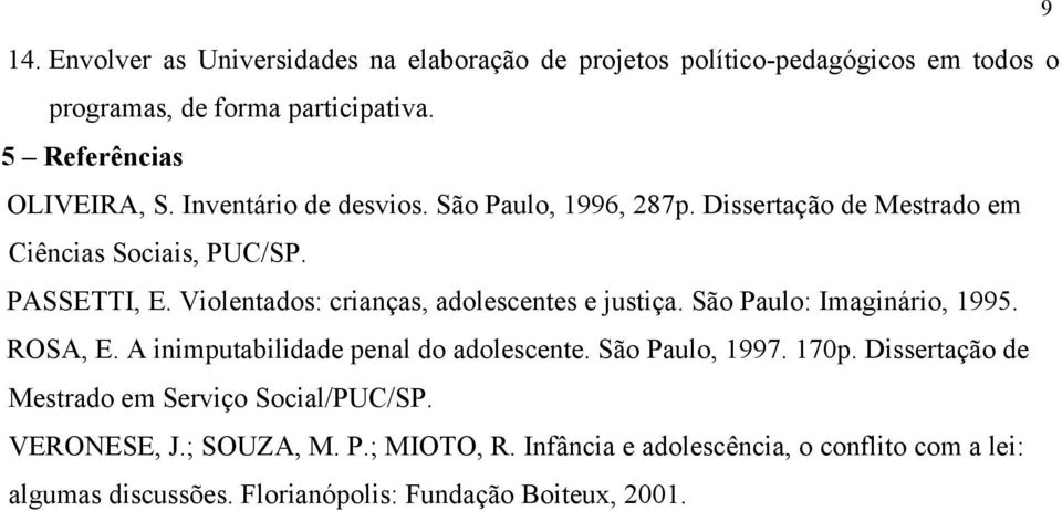 Violentados: crianças, adolescentes e justiça. São Paulo: Imaginário, 1995. ROSA, E. A inimputabilidade penal do adolescente. São Paulo, 1997. 170p.