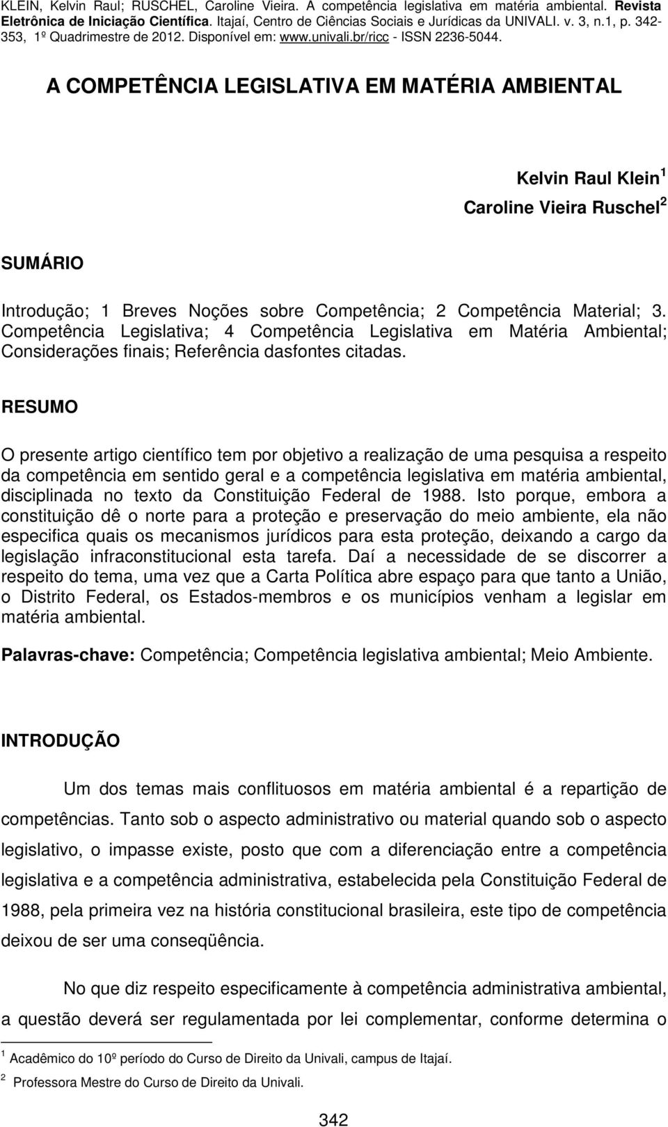 RESUMO O presente artigo científico tem por objetivo a realização de uma pesquisa a respeito da competência em sentido geral e a competência legislativa em matéria ambiental, disciplinada no texto da