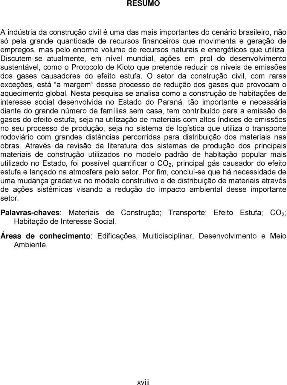 Discutem-se atualmente, em nível mundial, ações em prol do desenvolvimento sustentável, como o Protocolo de Kioto que pretende reduzir os níveis de emissões dos gases causadores do efeito estufa.