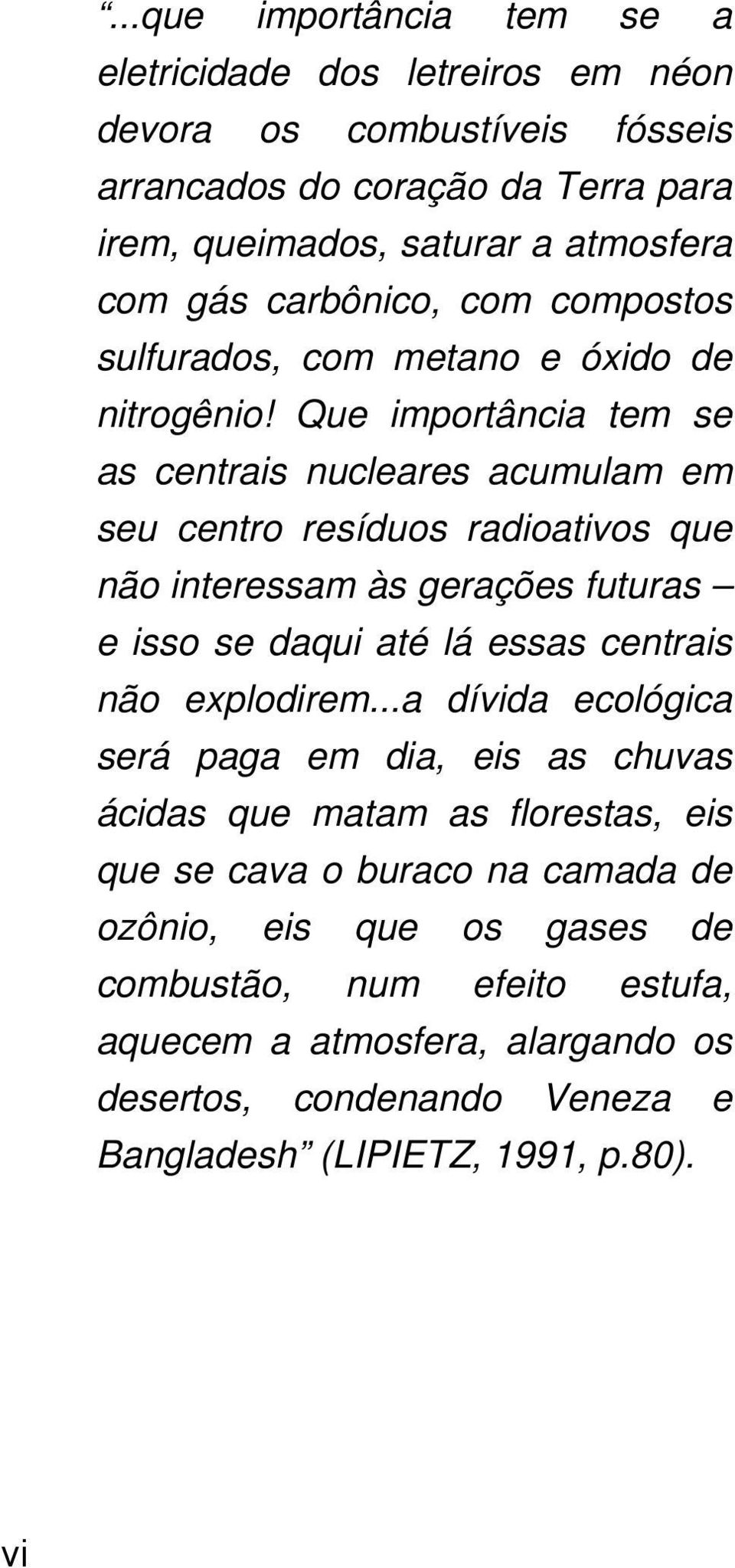 Que importância tem se as centrais nucleares acumulam em seu centro resíduos radioativos que não interessam às gerações futuras e isso se daqui até lá essas centrais não