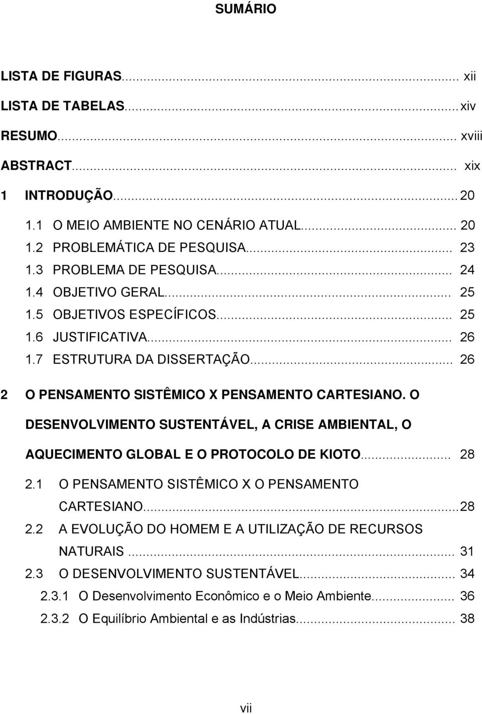 .. 26 2 O PENSAMENTO SISTÊMICO X PENSAMENTO CARTESIANO. O DESENVOLVIMENTO SUSTENTÁVEL, A CRISE AMBIENTAL, O AQUECIMENTO GLOBAL E O PROTOCOLO DE KIOTO... 28 2.