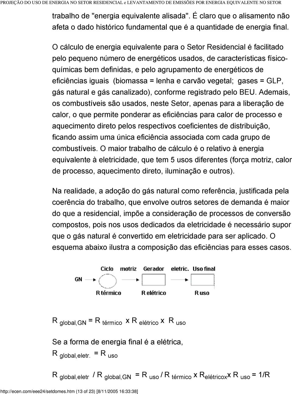 eficiências iguais (biomassa = lenha e carvão vegetal; gases = GLP, gás natural e gás canalizado), conforme registrado pelo BEU.