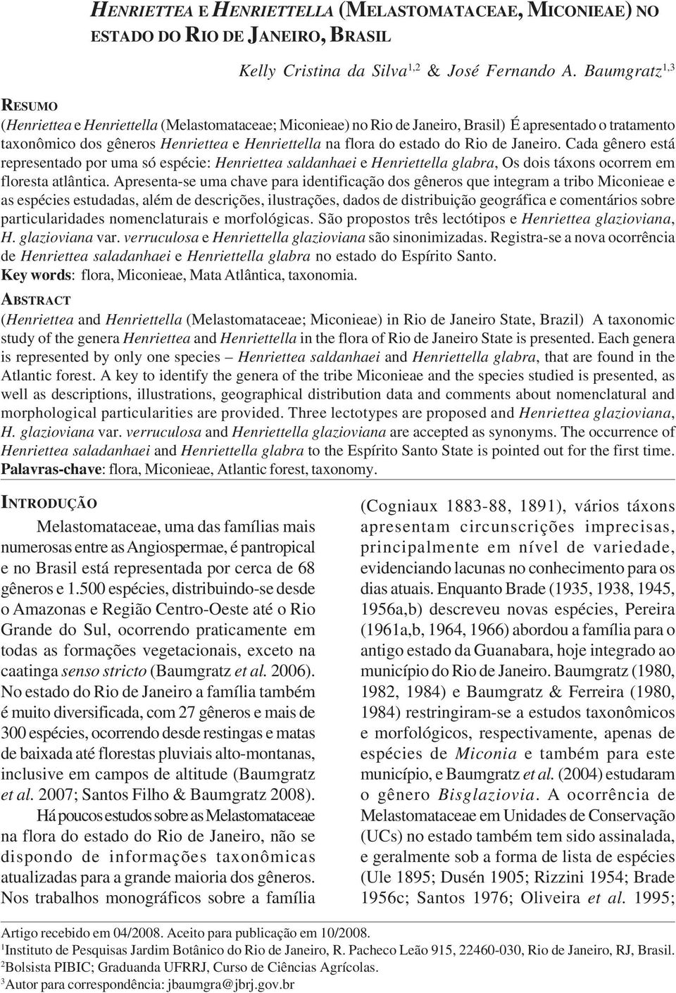 do Rio de Janeiro. Cada gênero está representado por uma só espécie: Henriettea saldanhaei e Henriettella glabra, Os dois táxons ocorrem em floresta atlântica.