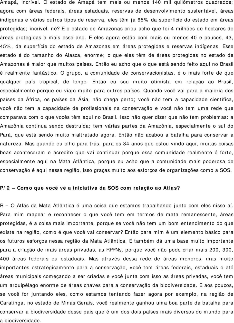 reserva, eles têm já 65% da superfície do estado em áreas protegidas; incrível, né? E o estado de Amazonas criou acho que foi 4 milhões de hectares de áreas protegidas a mais esse ano.