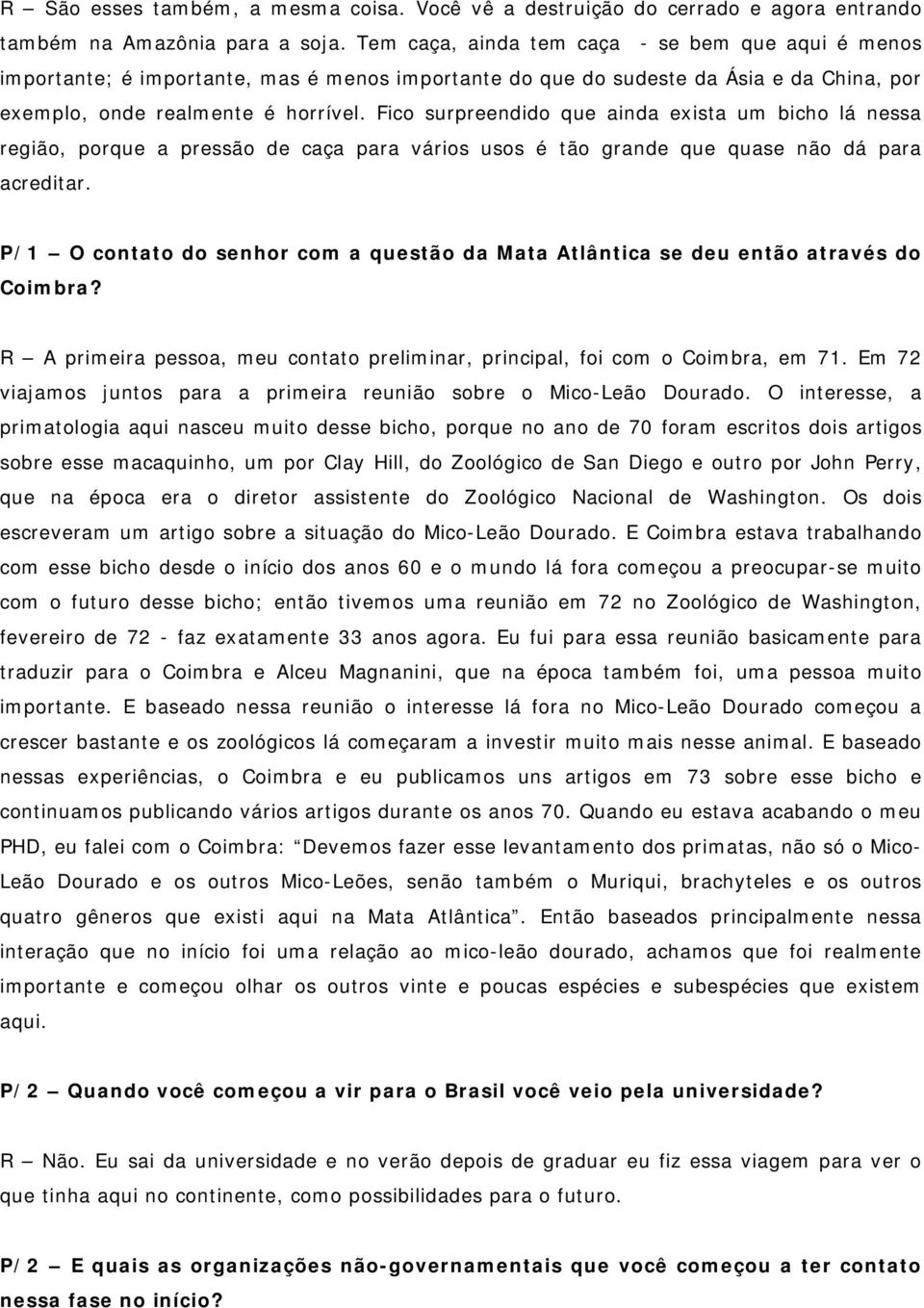 Fico surpreendido que ainda exista um bicho lá nessa região, porque a pressão de caça para vários usos é tão grande que quase não dá para acreditar.