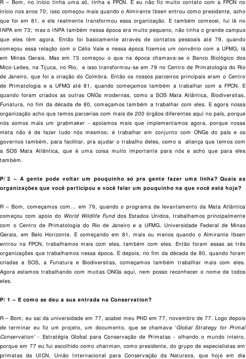 E também comecei, fui lá no INPA em 73; mas o INPA também nessa época era muito pequeno, não tinha o grande campus que eles têm agora.