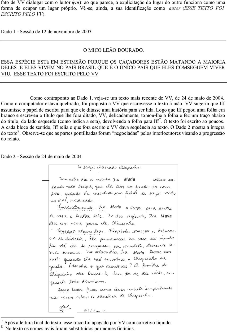 ESSA ESPÉCIE ESTá EM ESTIMSÃO PORQUE OS CAÇADORES ESTÃO MATANDO A MAIORIA DELES,E ELES VIVEM NO PAÍS BRASIL QUE É O ÚNICO PAÍS QUE ELES COMSEGUEM VIVER VIU.