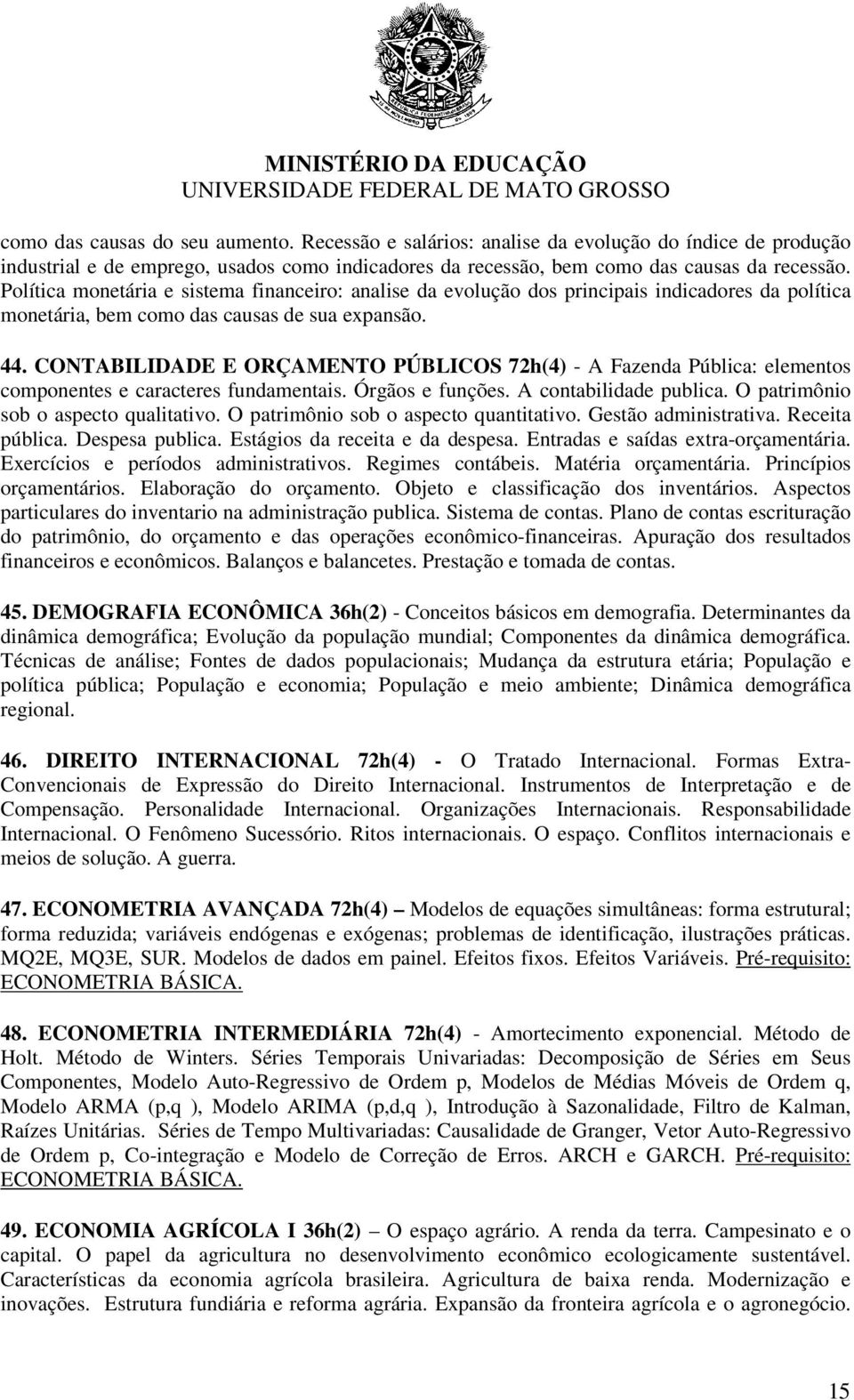 CONTABILIDADE E ORÇAMENTO PÚBLICOS 72h(4) - A Fazenda Pública: elementos componentes e caracteres fundamentais. Órgãos e funções. A contabilidade publica. O patrimônio sob o aspecto qualitativo.