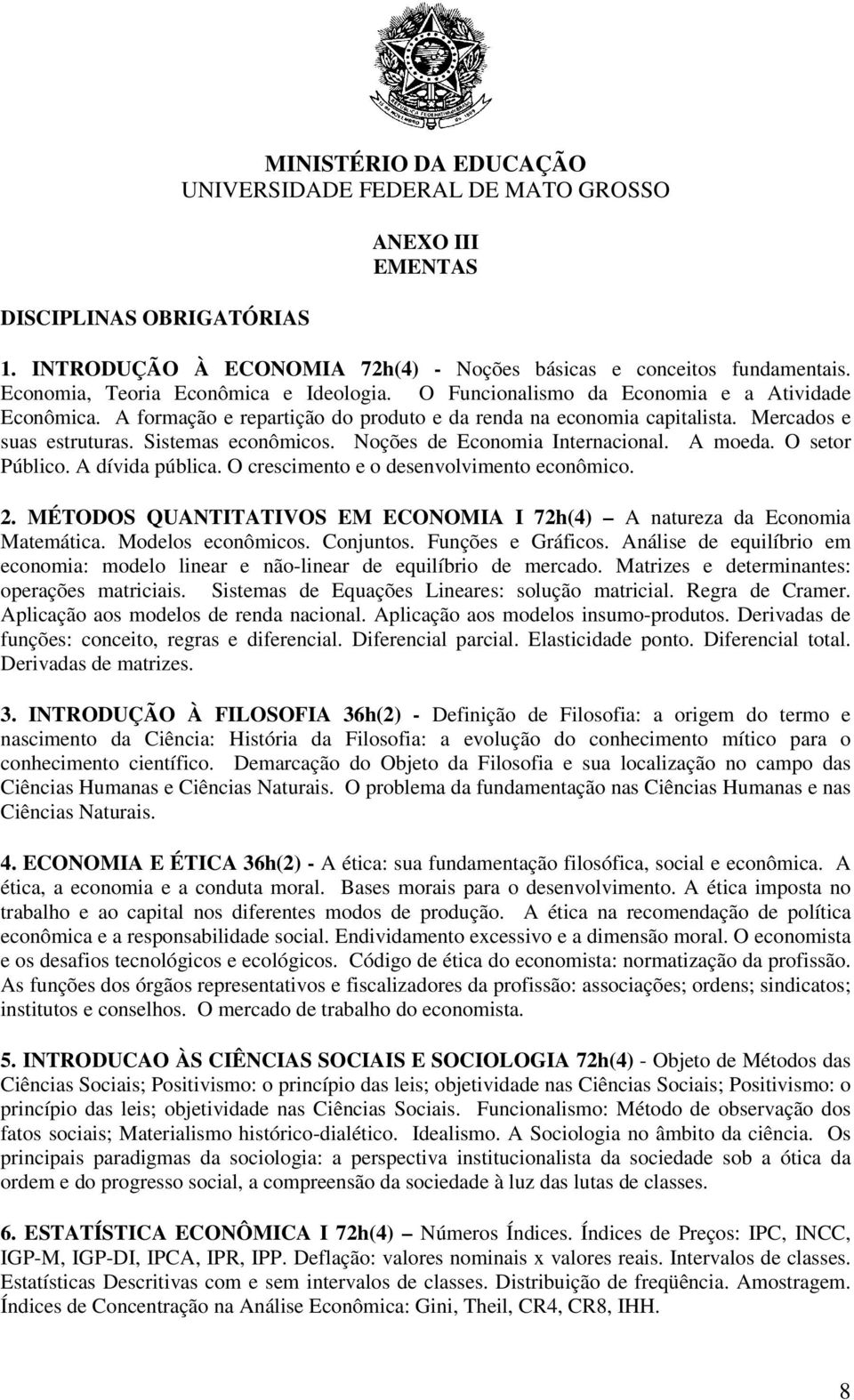 Noções de Economia Internacional. A moeda. O setor Público. A dívida pública. O crescimento e o desenvolvimento econômico. 2.