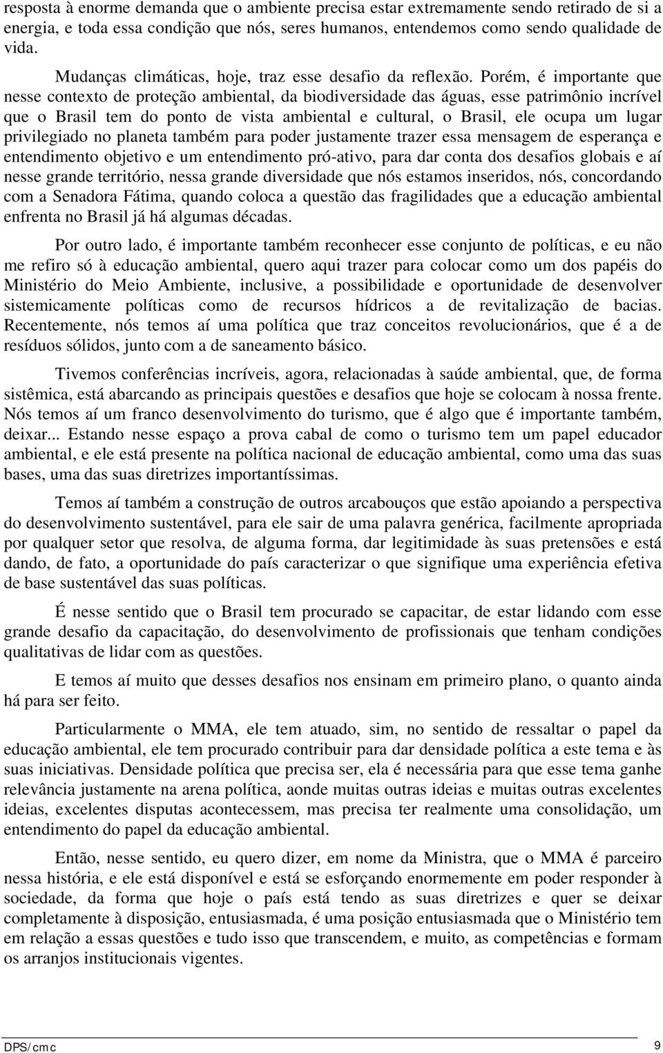 Porém, é importante que nesse contexto de proteção ambiental, da biodiversidade das águas, esse patrimônio incrível que o Brasil tem do ponto de vista ambiental e cultural, o Brasil, ele ocupa um