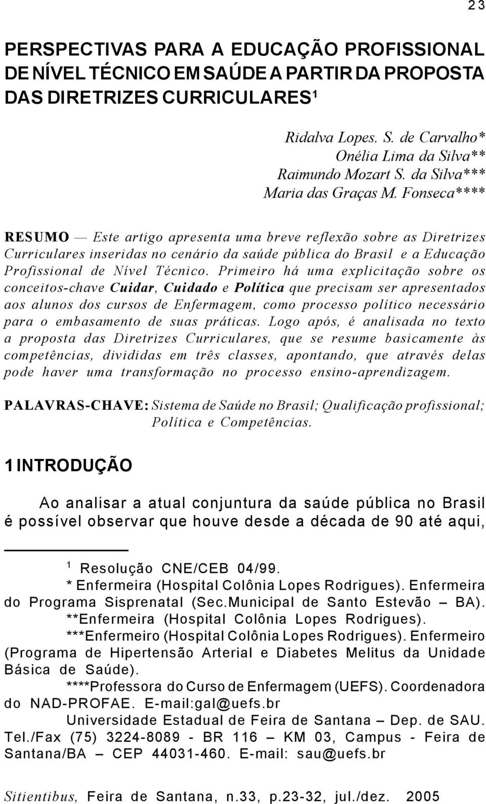 Fonseca**** RESUMO Este artigo apresenta uma breve reflexão sobre as Diretrizes Curriculares inseridas no cenário da saúde pública do Brasil e a Educação Profissional de Nível Técnico.