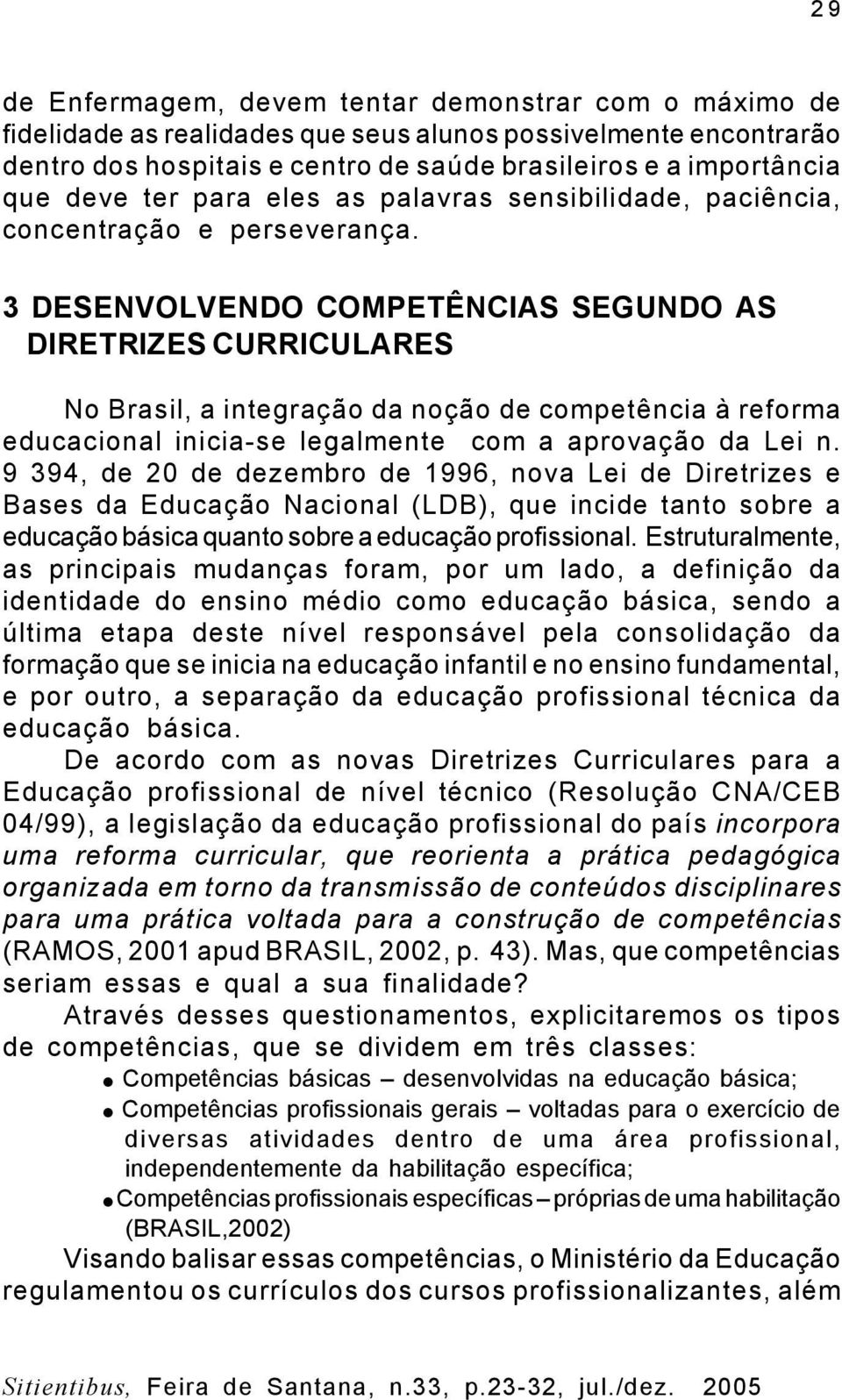 3 DESENVOLVENDO COMPETÊNCIAS SEGUNDO AS DIRETRIZES CURRICULARES No Brasil, a integração da noção de competência à reforma educacional inicia-se legalmente com a aprovação da Lei n.
