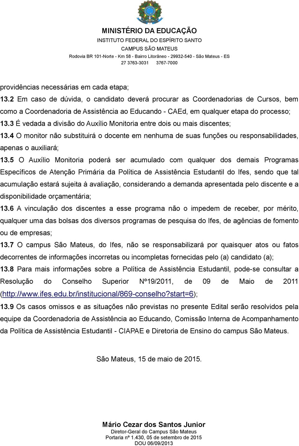 3 É vedada a divisão do Auxílio Monitoria entre dois ou mais discentes; 13.4 O monitor não substituirá o docente em nenhuma de suas funções ou responsabilidades, apenas o auxiliará; 13.