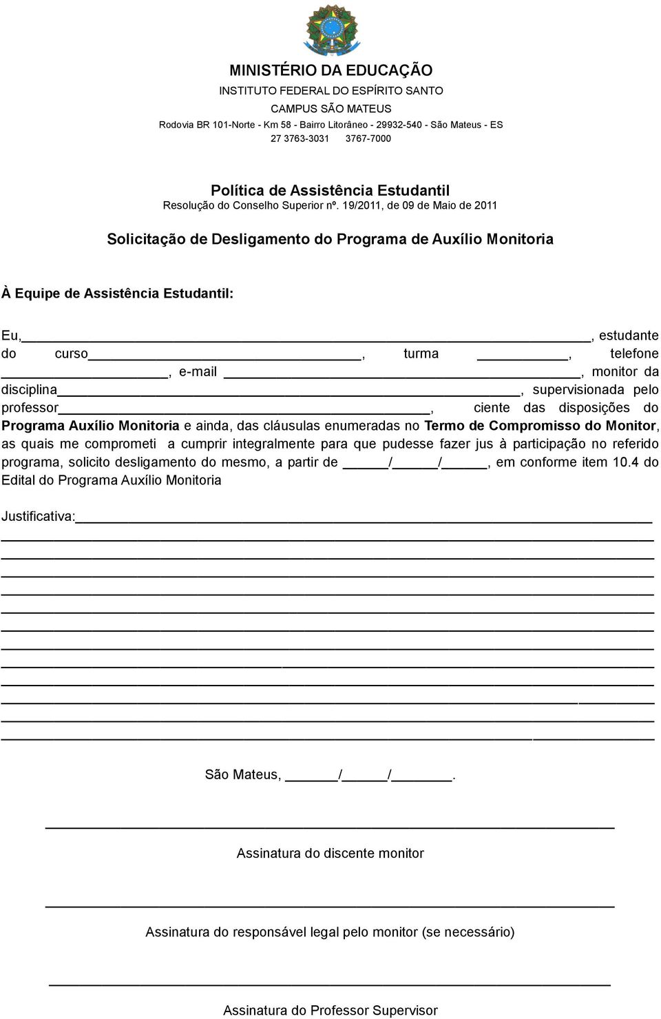 disciplina, supervisionada pelo professor, ciente das disposições do Programa Auxílio Monitoria e ainda, das cláusulas enumeradas no Termo de Compromisso do Monitor, as quais me comprometi a cumprir