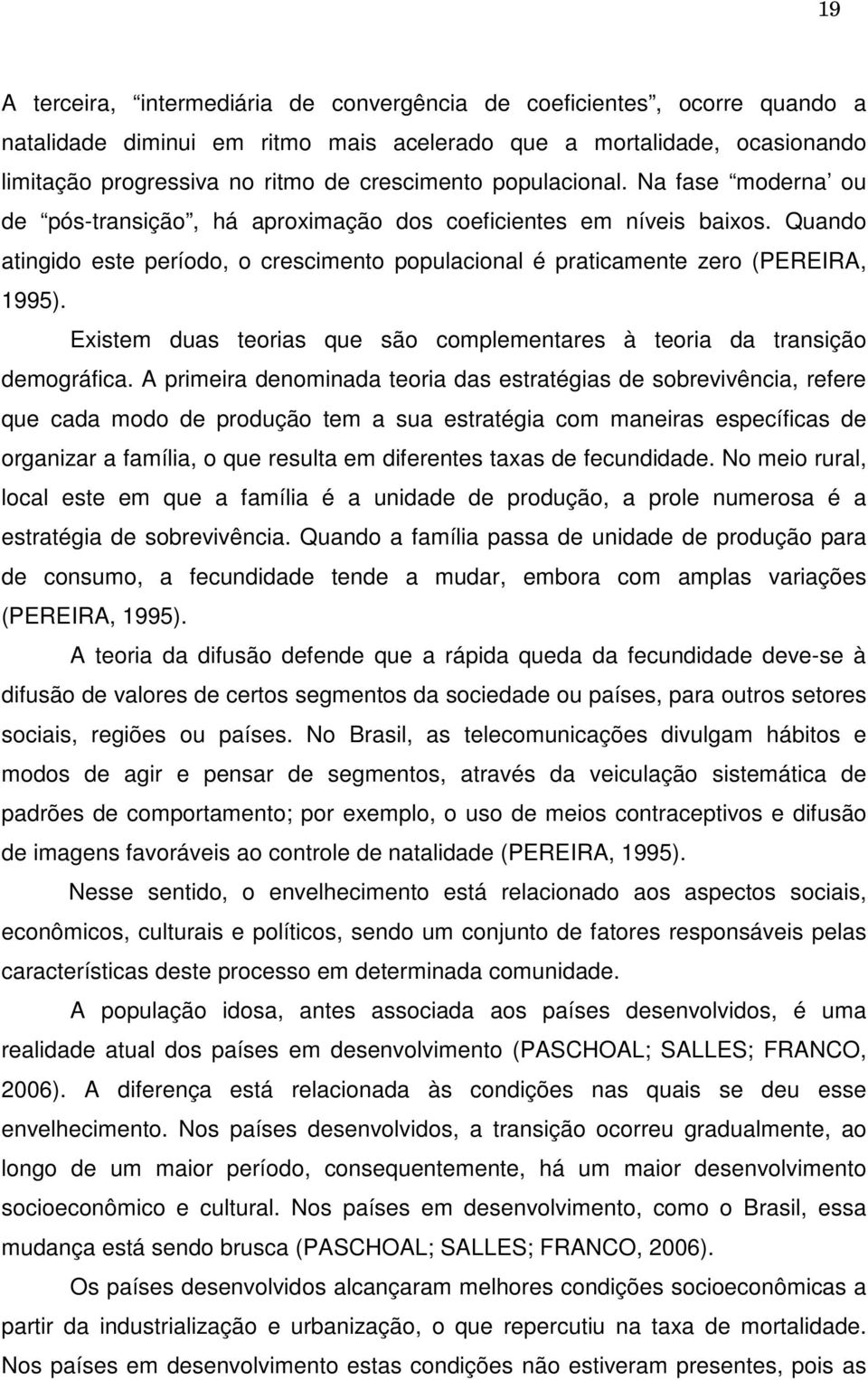 Existem duas teorias que são complementares à teoria da transição demográfica.