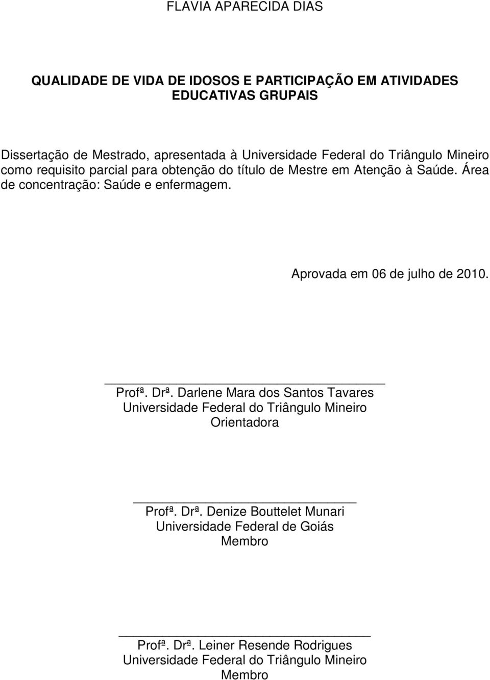 Área de concentração: Saúde e enfermagem. Aprovada em 06 de julho de 2010. Profª. Drª.