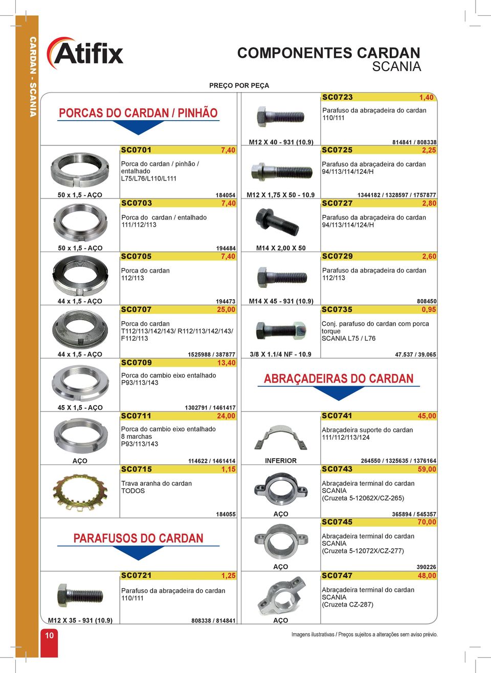 9 1344182 / 1328597 / 1757877 SC0703 7,40 SC0727 2,80 Porca do cardan / entalhado 111/112/113 Parafuso da abraçadeira do cardan 94/113/114/124/H 50 x 1,5 - SC0705 194484 7,40 M14 X 2,00 X 50 SC0729