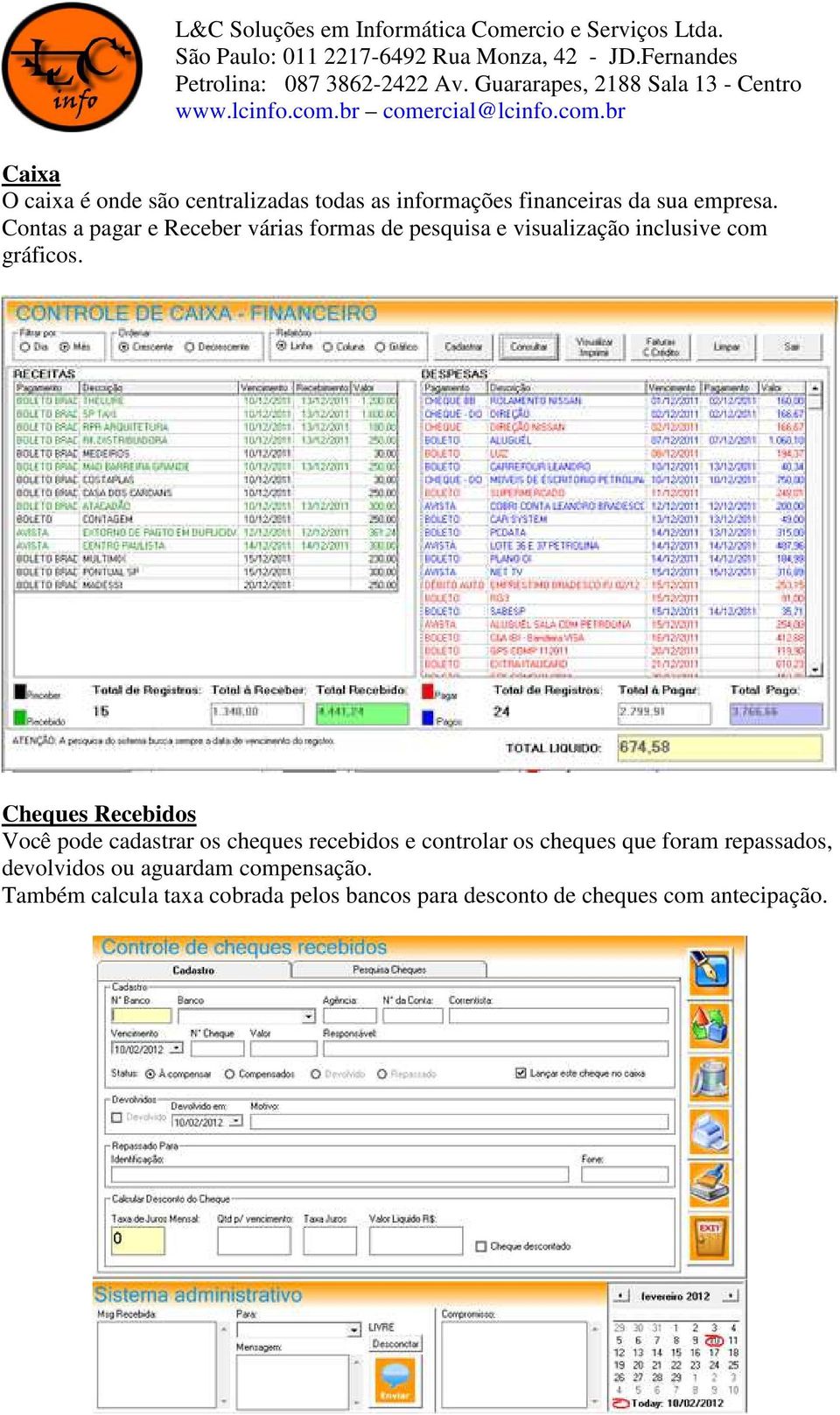 Cheques Recebidos Você pode cadastrar os cheques recebidos e controlar os cheques que foram