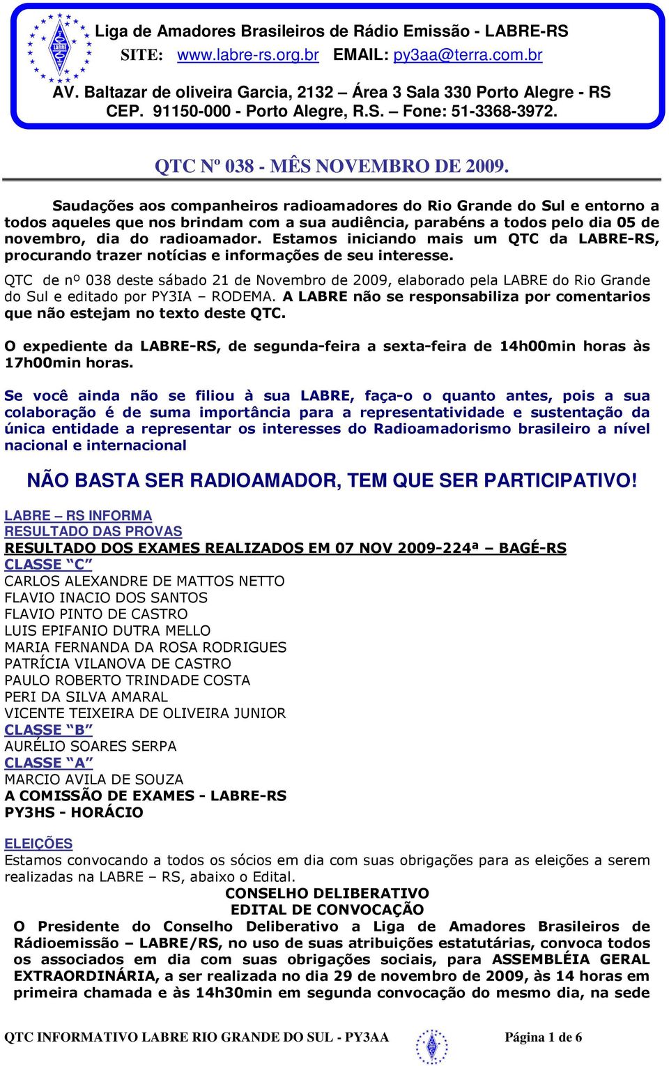 Saudações aos companheiros radioamadores do Rio Grande do Sul e entorno a todos aqueles que nos brindam com a sua audiência, parabéns a todos pelo dia 05 de novembro, dia do radioamador.