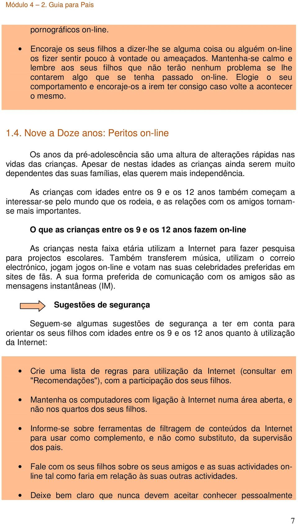 Elogie o seu comportamento e encoraje-os a irem ter consigo caso volte a acontecer o mesmo. 1.4.