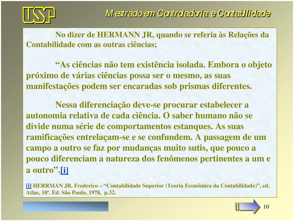 Nessa diferenciação deve-se procurar estabelecer a autonomia relativa de cada ciência. O saber humano não se divide numa série de comportamentos estanques.