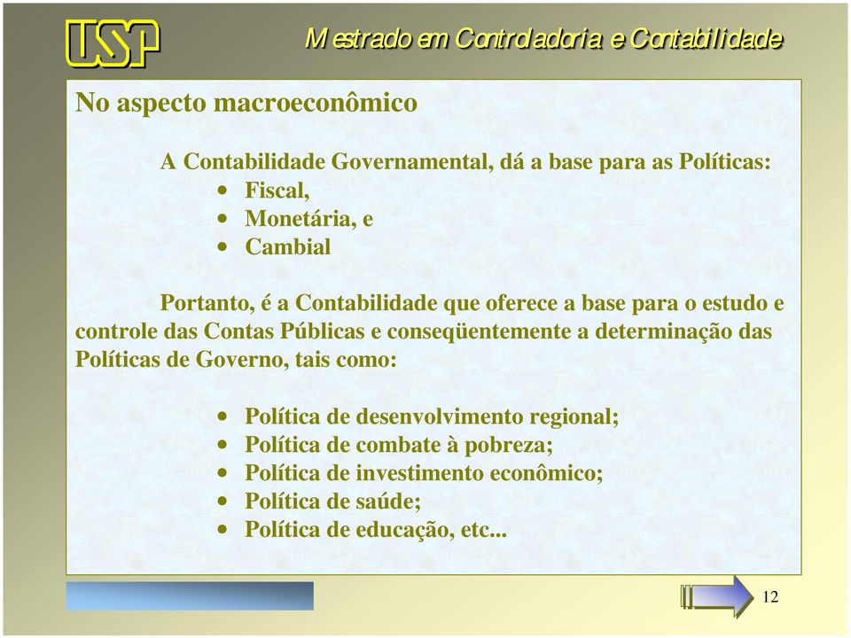 Contas Públicas e conseqüentemente a determinação das Políticas de Governo, tais como: Política de desenvolvimento