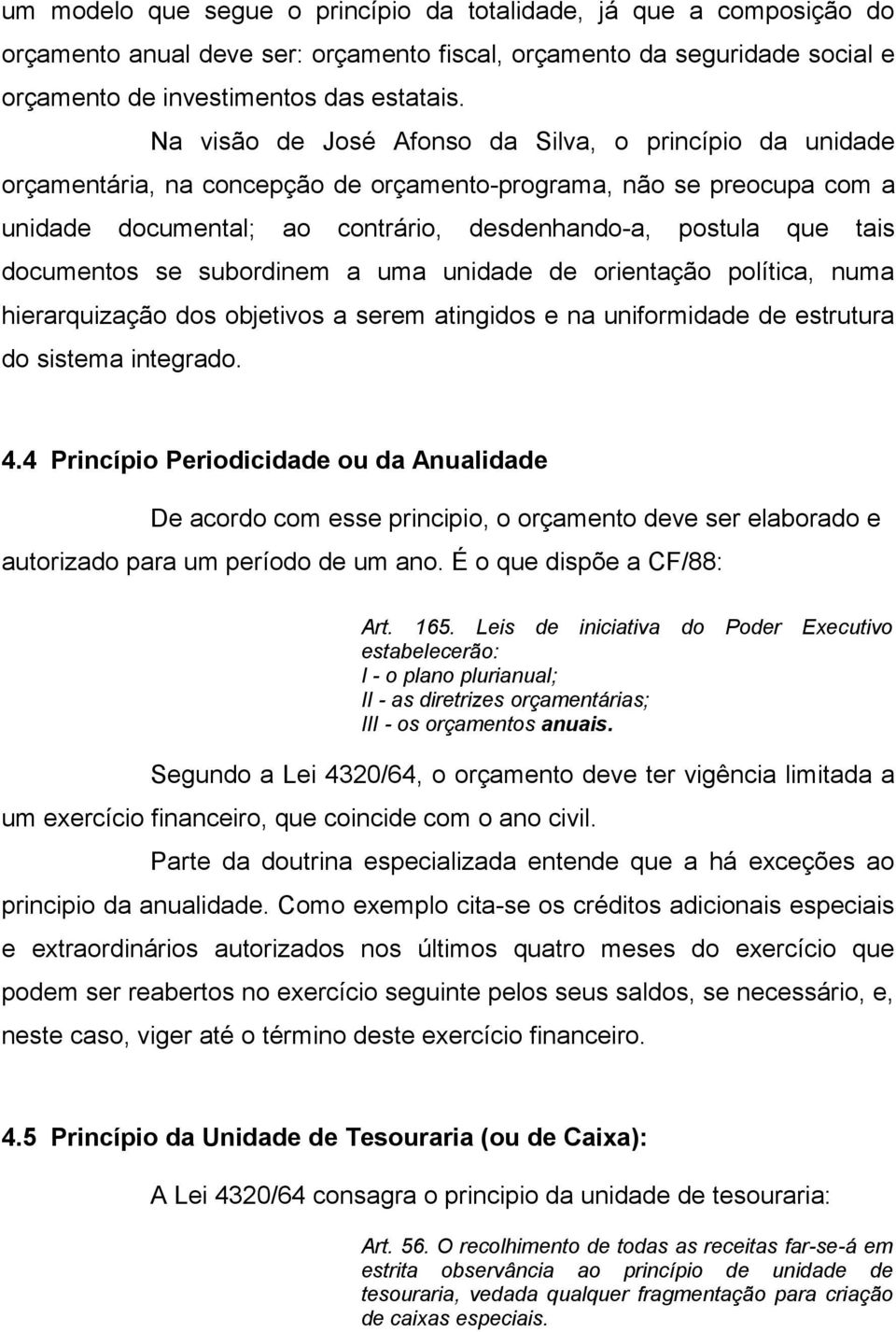 documentos se subordinem a uma unidade de orientação política, numa hierarquização dos objetivos a serem atingidos e na uniformidade de estrutura do sistema integrado. 4.