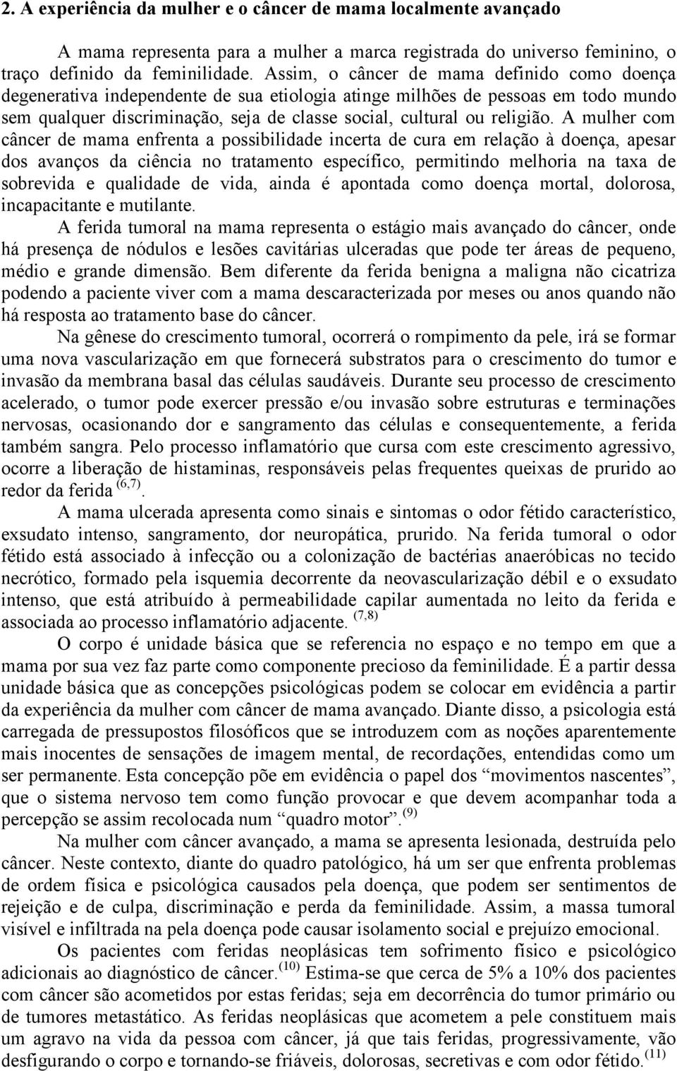 A mulher com câncer de mama enfrenta a possibilidade incerta de cura em relação à doença, apesar dos avanços da ciência no tratamento específico, permitindo melhoria na taxa de sobrevida e qualidade