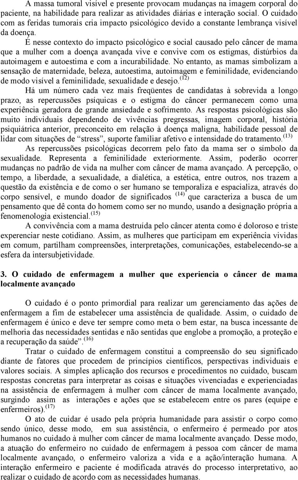 É nesse contexto do impacto psicológico e social causado pelo câncer de mama que a mulher com a doença avançada vive e convive com os estigmas, distúrbios da autoimagem e autoestima e com a