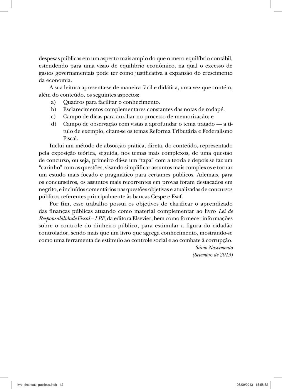 b) Esclarecimentos complementares constantes das notas de rodapé.