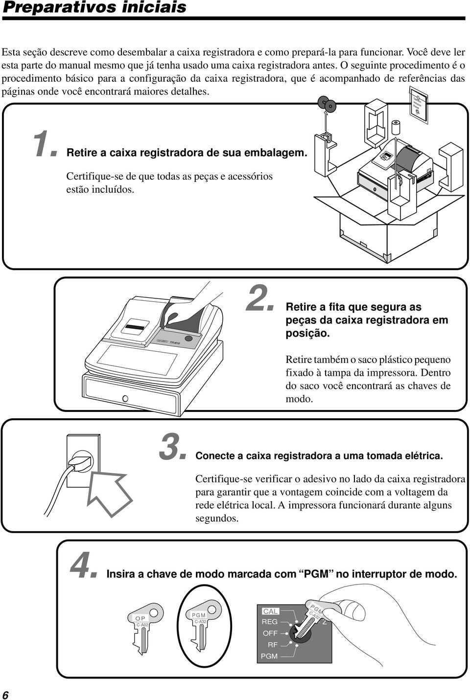 Retire cix registrdor de su emblgem. Certifique-se de que tods s peçs e cessórios estão incluídos. 00 2. Retire fit que segur s peçs d cix registrdor em posição.