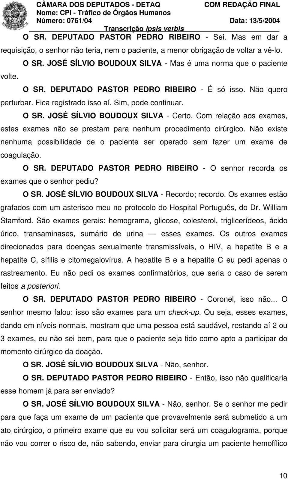 Com relação aos exames, estes exames não se prestam para nenhum procedimento cirúrgico. Não existe nenhuma possibilidade de o paciente ser operado sem fazer um exame de coagulação. O SR.