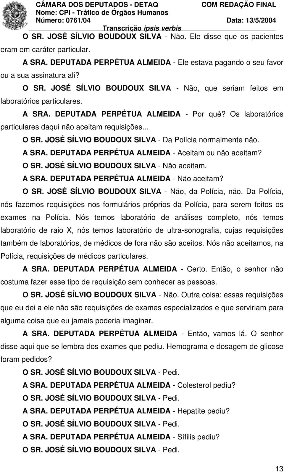 JOSÉ SÍLVIO BOUDOUX SILVA - Da Polícia normalmente não. A SRA. DEPUTADA PERPÉTUA ALMEIDA - Aceitam ou não aceitam? O SR. JOSÉ SÍLVIO BOUDOUX SILVA - Não aceitam. A SRA. DEPUTADA PERPÉTUA ALMEIDA - Não aceitam?