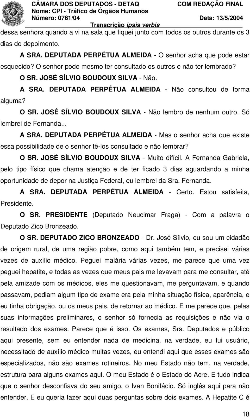 Só lembrei de Fernanda... A SRA. DEPUTADA PERPÉTUA ALMEIDA - Mas o senhor acha que existe essa possibilidade de o senhor tê-los consultado e não lembrar? O SR.