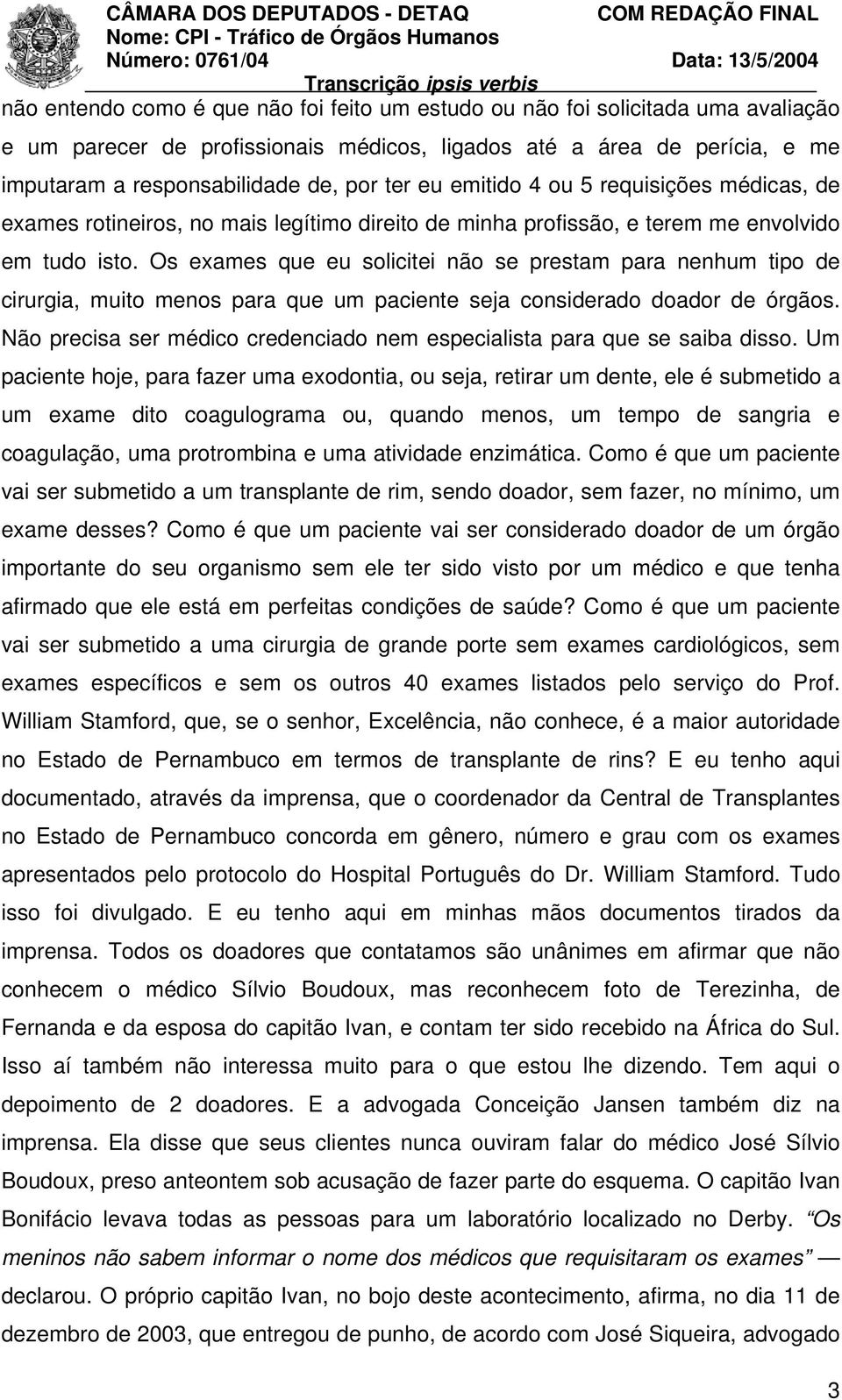 Os exames que eu solicitei não se prestam para nenhum tipo de cirurgia, muito menos para que um paciente seja considerado doador de órgãos.