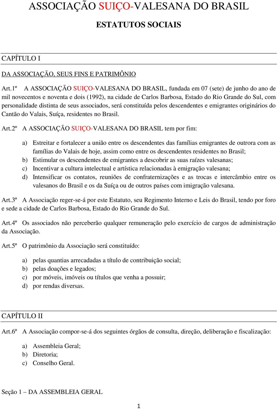 distinta de seus associados, será constituída pelos descendentes e emigrantes originários do Cantão do Valais, Suíça, residentes no Brasil. Art.