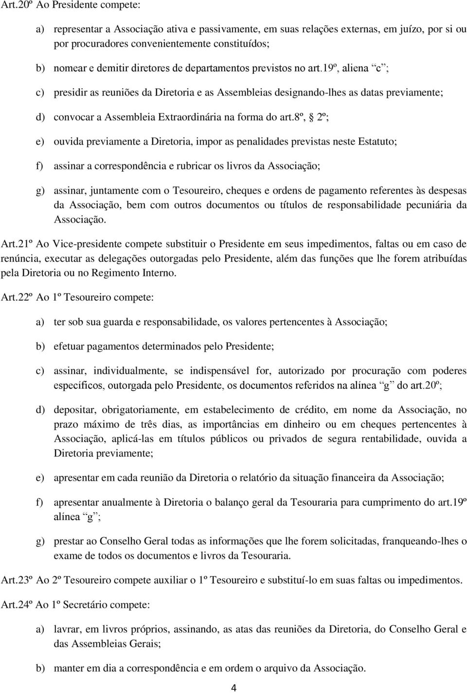 19º, aliena c ; c) presidir as reuniões da Diretoria e as Assembleias designando-lhes as datas previamente; d) convocar a Assembleia Extraordinária na forma do art.