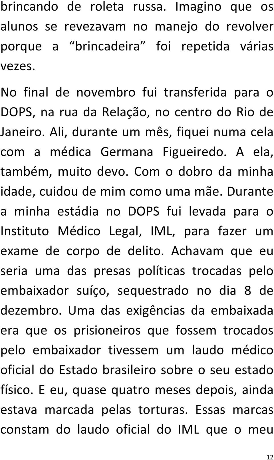 Com o dobro da minha idade, cuidou de mim como uma mãe. Durante a minha estádia no DOPS fui levada para o Instituto Médico Legal, IML, para fazer um exame de corpo de delito.