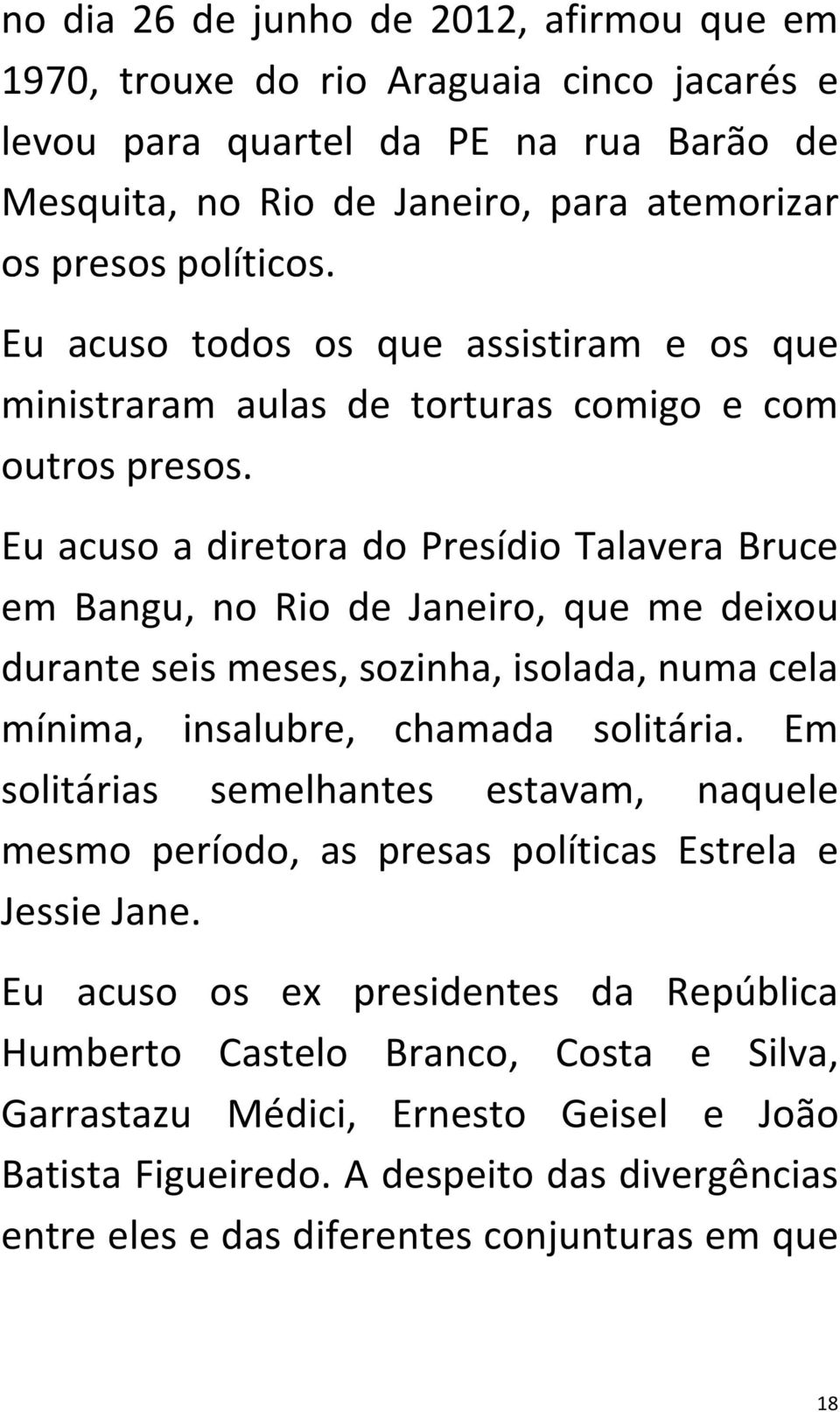 Eu acuso a diretora do Presídio Talavera Bruce em Bangu, no Rio de Janeiro, que me deixou durante seis meses, sozinha, isolada, numa cela mínima, insalubre, chamada solitária.