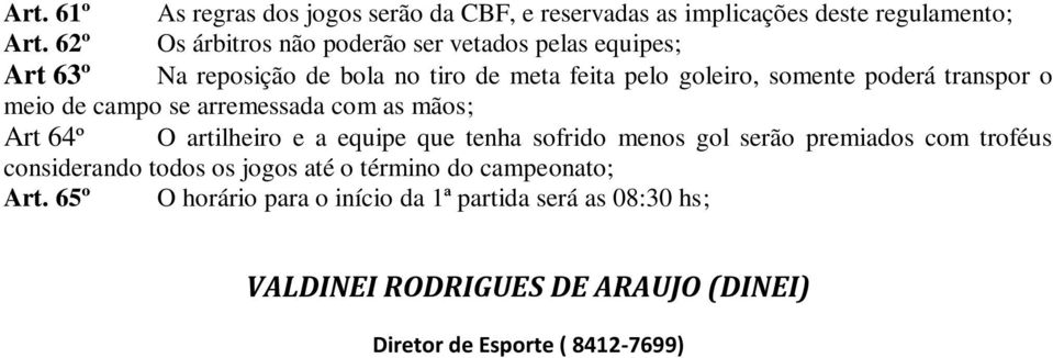 transpor o meio de campo se arremessada com as mãos; Art 64º O artilheiro e a equipe que tenha sofrido menos gol serão premiados com troféus