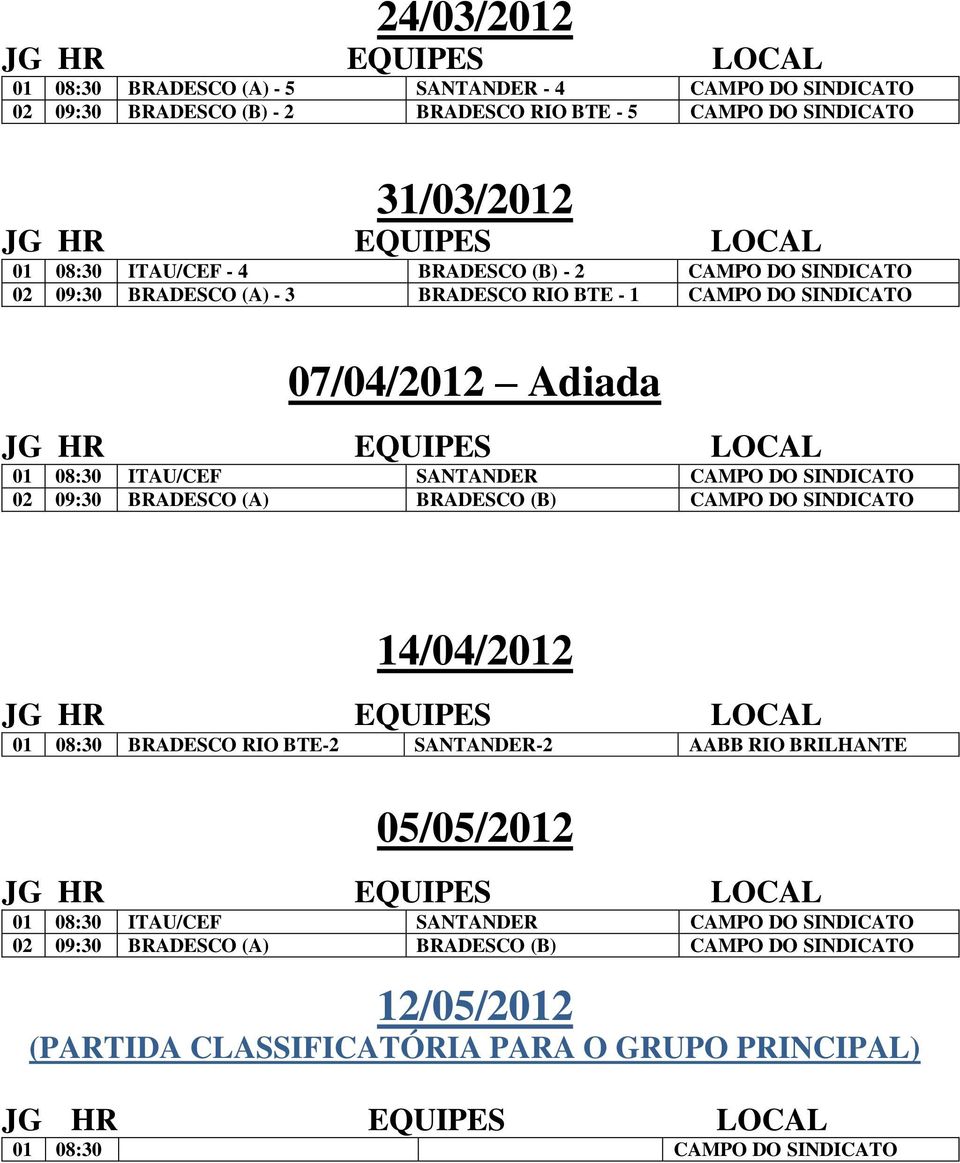 SINDICATO 02 09:30 BRADESCO (A) BRADESCO (B) CAMPO DO SINDICATO 14/04/2012 01 08:30 BRADESCO RIO BTE-2 SANTANDER-2 AABB RIO BRILHANTE 05/05/2012 01 08:30 ITAU/CEF