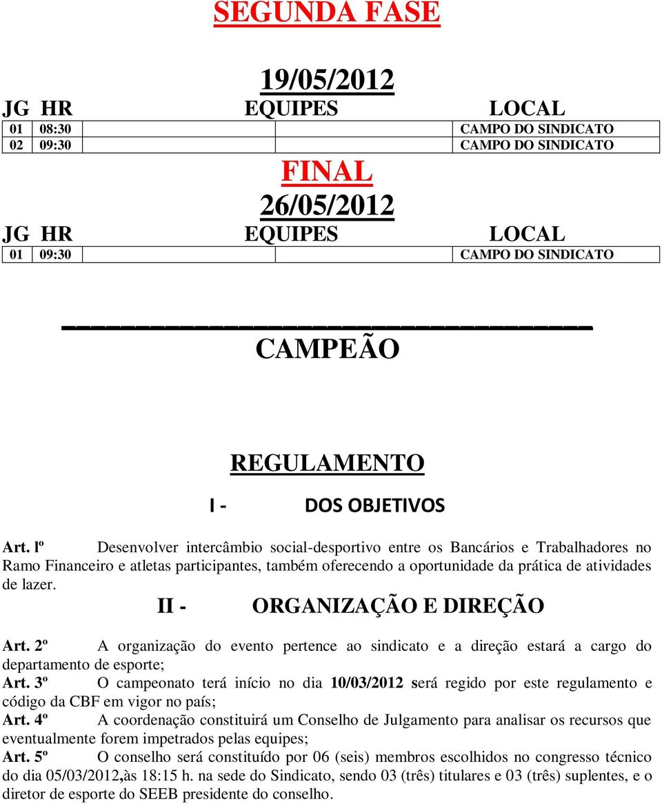 II - ORGANIZAÇÃO E DIREÇÃO Art. 2º A organização do evento pertence ao sindicato e a direção estará a cargo do departamento de esporte; Art.