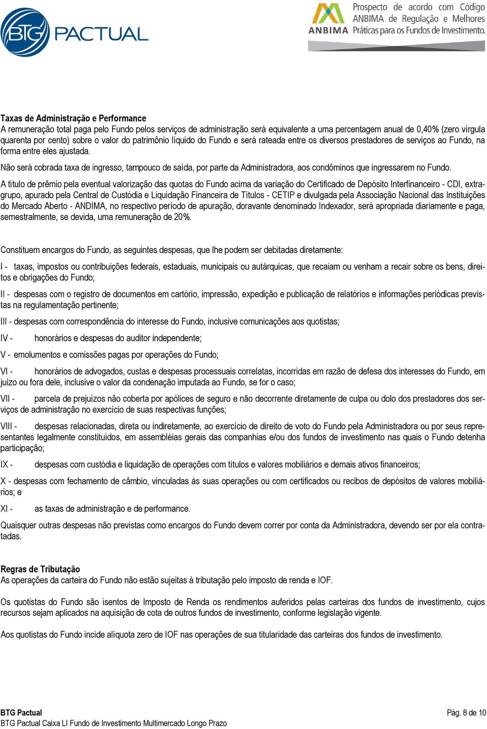 Não será cobrada taxa de ingresso, tampouco de saída, por parte da Administradora, aos condôminos que ingressarem no Fundo.