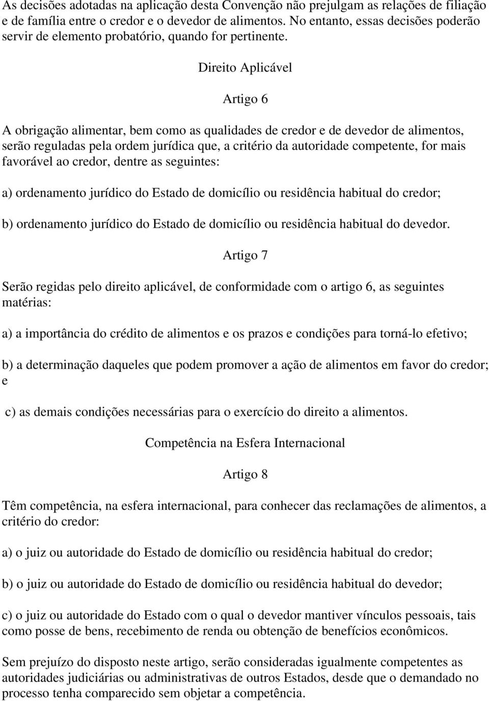 Direito Aplicável Artigo 6 A obrigação alimentar, bem como as qualidades de credor e de devedor de alimentos, serão reguladas pela ordem jurídica que, a critério da autoridade competente, for mais