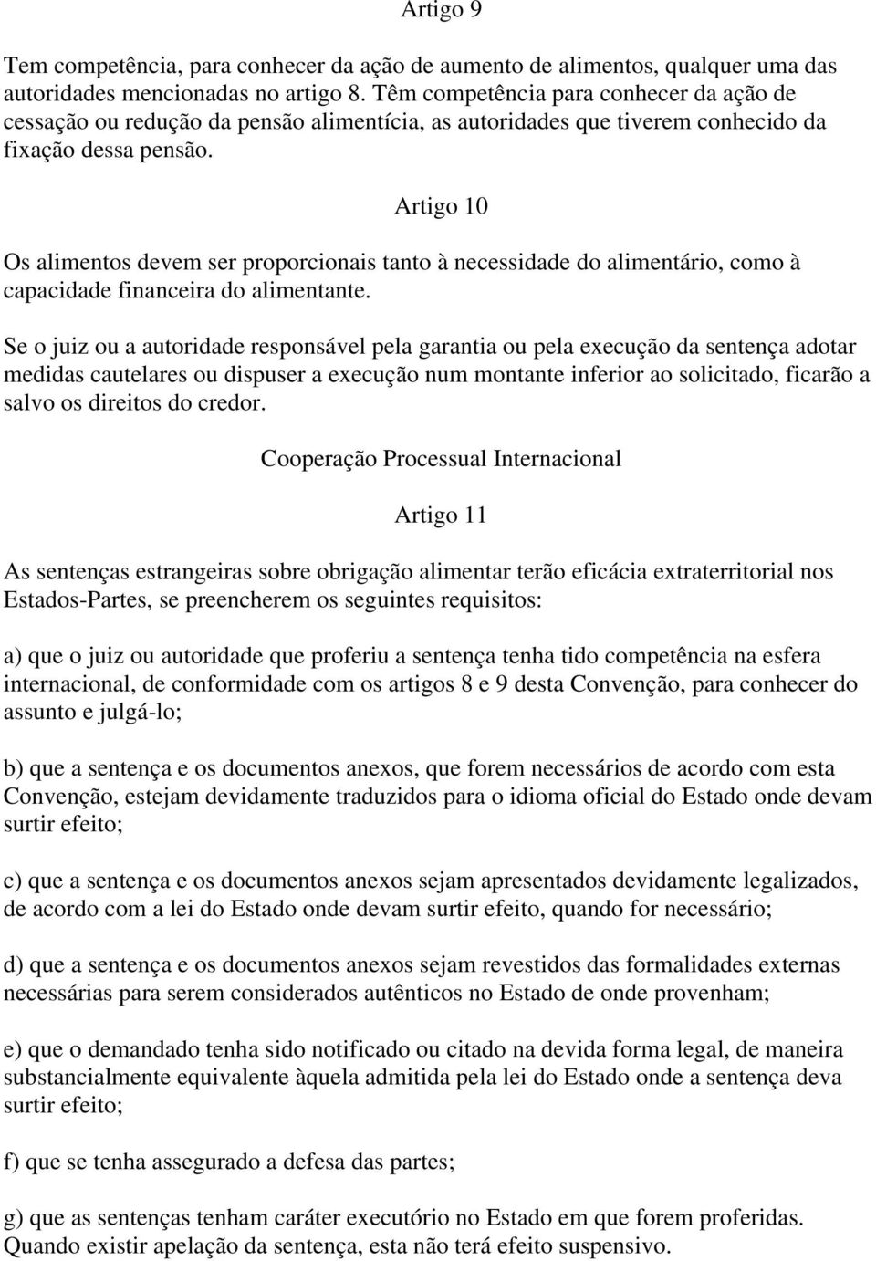 Artigo 10 Os alimentos devem ser proporcionais tanto à necessidade do alimentário, como à capacidade financeira do alimentante.