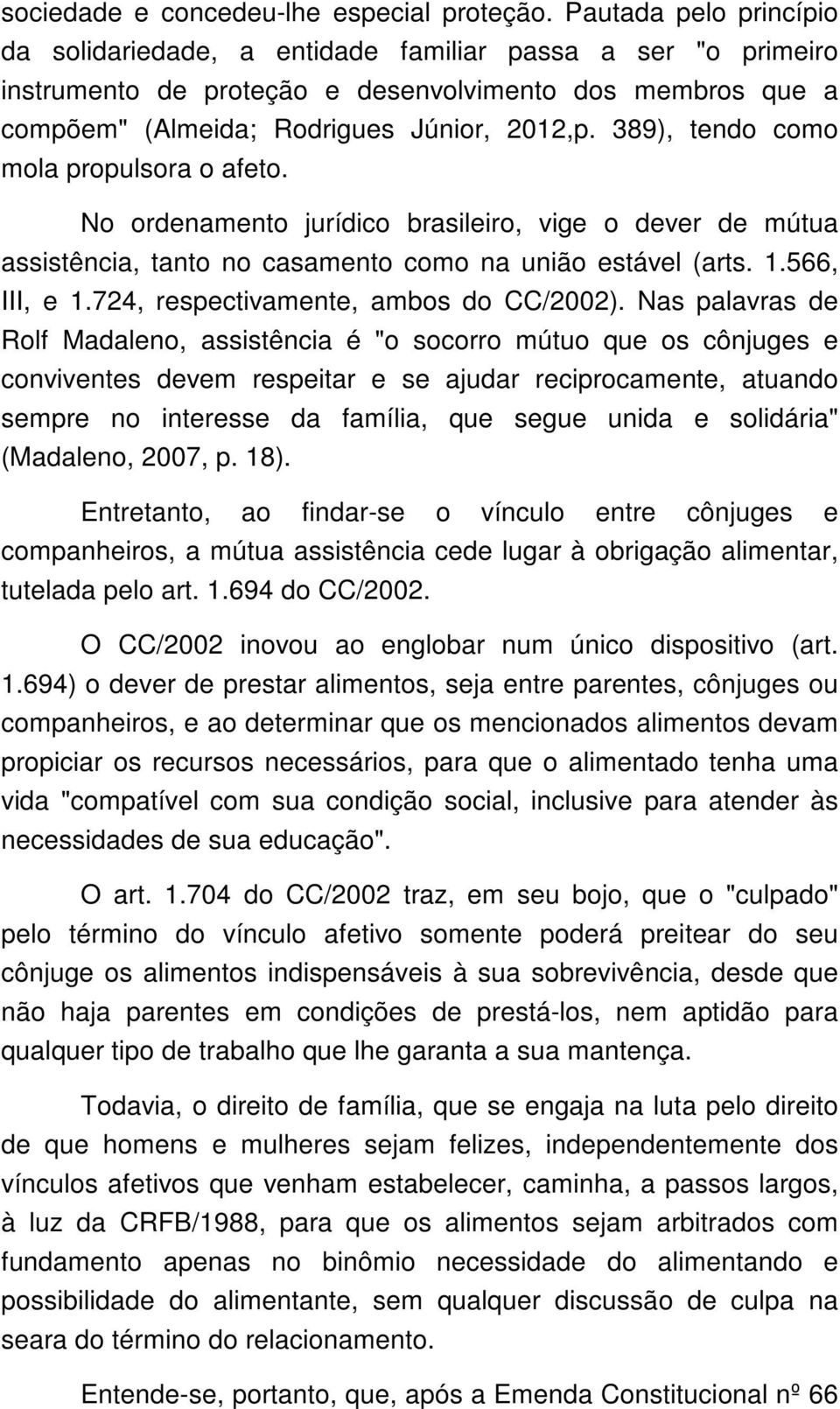 389), tendo como mola propulsora o afeto. No ordenamento jurídico brasileiro, vige o dever de mútua assistência, tanto no casamento como na união estável (arts. 1.566, III, e 1.