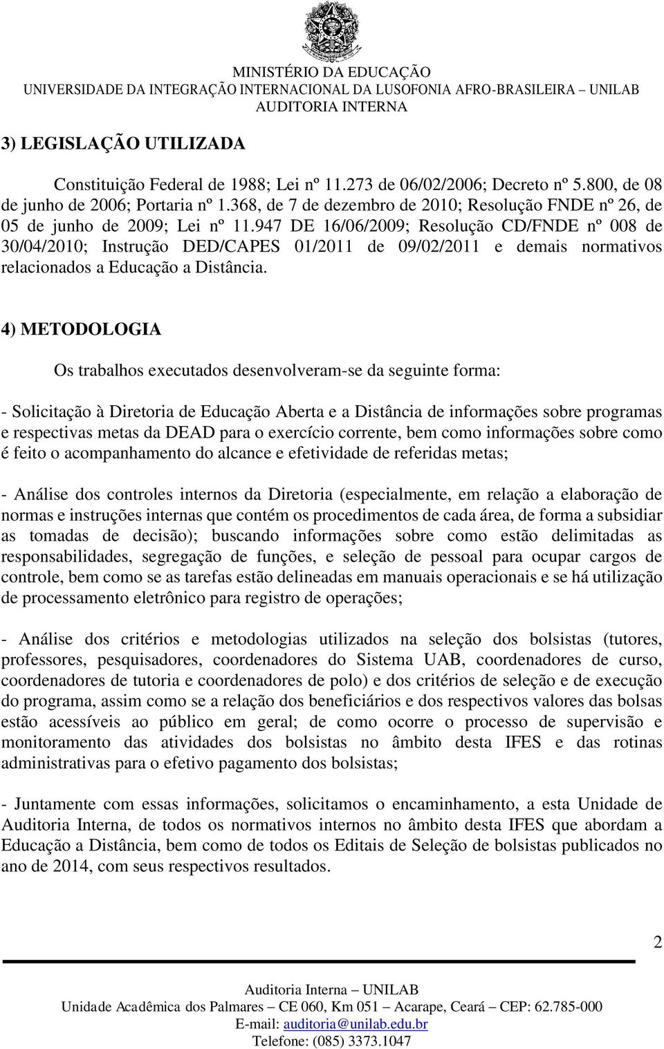 947 DE 16/06/2009; Resolução CD/FNDE nº 008 de 30/04/2010; Instrução DED/CAPES 01/2011 de 09/02/2011 e demais normativos relacionados a Educação a Distância.